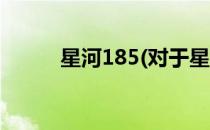 星河185(对于星河185简单介绍)