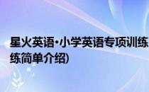 星火英语·小学英语专项训练(对于星火英语·小学英语专项训练简单介绍)