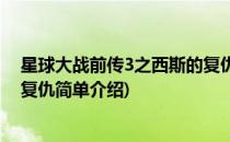 星球大战前传3之西斯的复仇(对于星球大战前传3之西斯的复仇简单介绍)