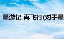 星游记 再飞行(对于星游记 再飞行简单介绍)