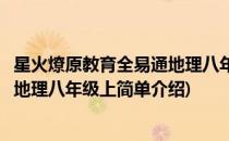 星火燎原教育全易通地理八年级上(对于星火燎原教育全易通地理八年级上简单介绍)