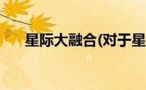 星际大融合(对于星际大融合简单介绍)