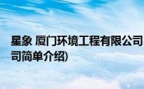 星象 厦门环境工程有限公司(对于星象 厦门环境工程有限公司简单介绍)