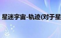星迷宇宙-轨迹(对于星迷宇宙-轨迹简单介绍)