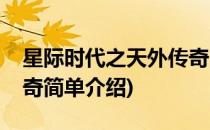 星际时代之天外传奇(对于星际时代之天外传奇简单介绍)