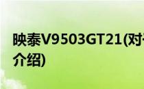 映泰V9503GT21(对于映泰V9503GT21简单介绍)