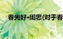 春光好·闺思(对于春光好·闺思简单介绍)