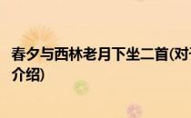 春夕与西林老月下坐二首(对于春夕与西林老月下坐二首简单介绍)