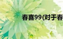 春喜99(对于春喜99简单介绍)