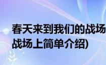 春天来到我们的战场上(对于春天来到我们的战场上简单介绍)