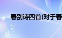 春别诗四首(对于春别诗四首简单介绍)
