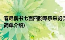 春尽偶书七言四韵奉承采览(对于春尽偶书七言四韵奉承采览简单介绍)