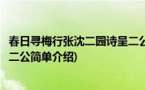 春日寻梅行张沈二园诗呈二公(对于春日寻梅行张沈二园诗呈二公简单介绍)