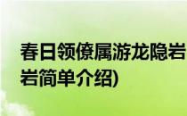 春日领僚属游龙隐岩(对于春日领僚属游龙隐岩简单介绍)