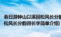 春日游钟山以溪回松风长分韵得长字(对于春日游钟山以溪回松风长分韵得长字简单介绍)