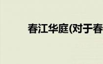 春江华庭(对于春江华庭简单介绍)