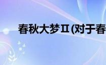 春秋大梦Ⅱ(对于春秋大梦Ⅱ简单介绍)