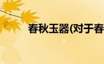 春秋玉器(对于春秋玉器简单介绍)
