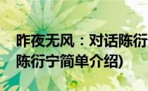 昨夜无风：对话陈衍宁(对于昨夜无风：对话陈衍宁简单介绍)
