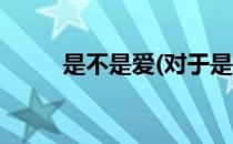 是不是爱(对于是不是爱简单介绍)