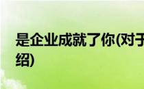 是企业成就了你(对于是企业成就了你简单介绍)