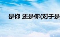是你 还是你(对于是你 还是你简单介绍)