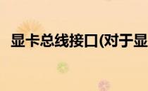 显卡总线接口(对于显卡总线接口简单介绍)