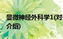 显微神经外科学1(对于显微神经外科学1简单介绍)