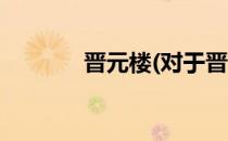 晋元楼(对于晋元楼简单介绍)