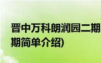 晋中万科朗润园二期(对于晋中万科朗润园二期简单介绍)