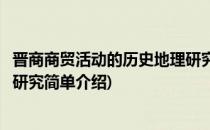 晋商商贸活动的历史地理研究(对于晋商商贸活动的历史地理研究简单介绍)