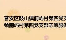 晋安区鼓山镇前屿村第四党支部志愿服务队(对于晋安区鼓山镇前屿村第四党支部志愿服务队简单介绍)