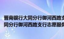 晋商银行大同分行御河西路支行志愿服务队(对于晋商银行大同分行御河西路支行志愿服务队简单介绍)
