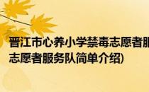 晋江市心养小学禁毒志愿者服务队(对于晋江市心养小学禁毒志愿者服务队简单介绍)