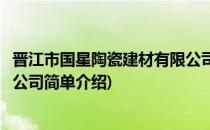晋江市国星陶瓷建材有限公司(对于晋江市国星陶瓷建材有限公司简单介绍)
