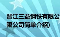 晋江三益钢铁有限公司(对于晋江三益钢铁有限公司简单介绍)