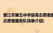 晋江市第五中学禁毒志愿者服务队(对于晋江市第五中学禁毒志愿者服务队简单介绍)