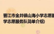晋江市金井镇山海小学志愿服务队(对于晋江市金井镇山海小学志愿服务队简单介绍)