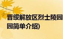 晋绥解放区烈士陵园(对于晋绥解放区烈士陵园简单介绍)