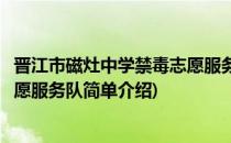 晋江市磁灶中学禁毒志愿服务队(对于晋江市磁灶中学禁毒志愿服务队简单介绍)