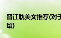晋江耽美文推荐(对于晋江耽美文推荐简单介绍)