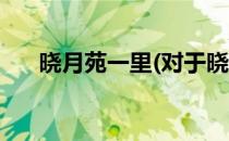 晓月苑一里(对于晓月苑一里简单介绍)