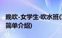 晚吹-女学生‧吹水班(对于晚吹-女学生‧吹水班简单介绍)