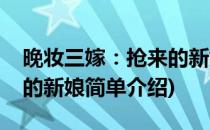 晚妆三嫁：抢来的新娘(对于晚妆三嫁：抢来的新娘简单介绍)