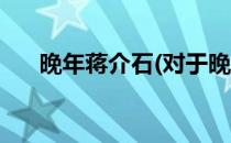 晚年蒋介石(对于晚年蒋介石简单介绍)