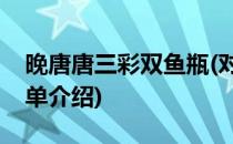 晚唐唐三彩双鱼瓶(对于晚唐唐三彩双鱼瓶简单介绍)