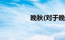 晚秋(对于晚秋简单介绍)