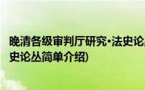 晚清各级审判厅研究·法史论丛(对于晚清各级审判厅研究·法史论丛简单介绍)