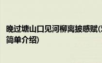 晚过塘山口见河柳离披感赋(对于晚过塘山口见河柳离披感赋简单介绍)
