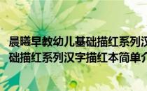 晨曦早教幼儿基础描红系列汉字描红本(对于晨曦早教幼儿基础描红系列汉字描红本简单介绍)